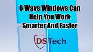 6 Ways Windows Can Help You Work Smarter And Faster