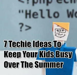 7 Techie Ideas To Keep your Kids Busy Over The Summer